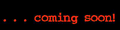 . . . coming soon!
